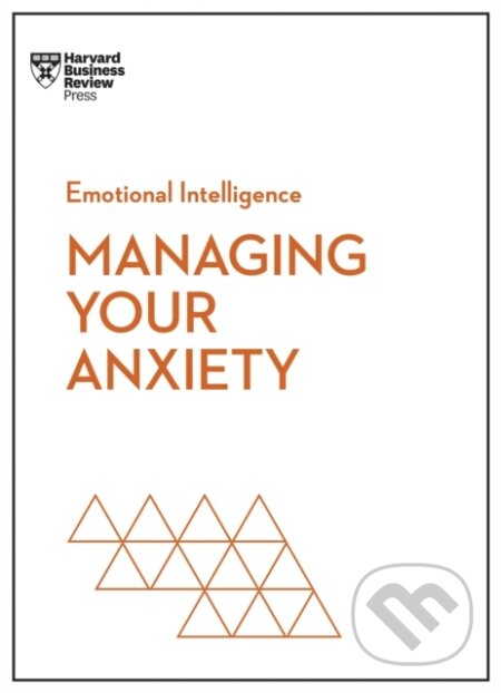 Kniha: Managing Your Anxiety (Alice Boyes, Rasmus Hougaard, Judson Brewer, Jacqueline Carter a Harvard Business Review). Harvard Business Review Press, 2024