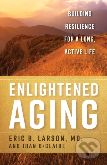 Kniha: Enlightened Aging (Eric B., MD, MD Larson a Joan DeClaire). Rowman & Littlefield, 2022