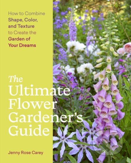 Kniha: The Ultimate Flower Gardener's Guide (Jenny Rose Carey). Timber, 2022