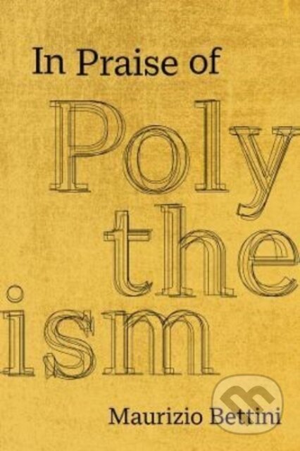Kniha: In Praise of Polytheism (Maurizio Bettini). University of California Press, 2023
