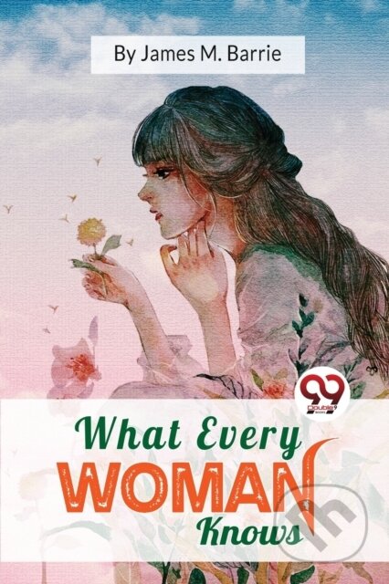 Kniha: What Every Woman Knows (J. M. Barrie). , 2023