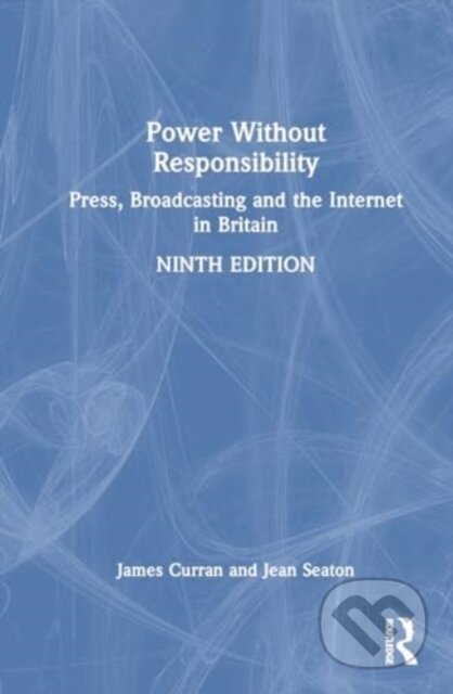 Kniha: Power Without Responsibility (James Curran a Jean Seaton). Routledge, 2024