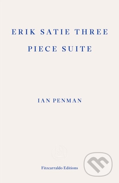 Kniha: Erik Satie Three Piece Suite (Ian Penman). Fitzcarraldo Editions, 2025