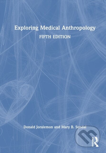 Kniha: Exploring Medical Anthropology (Donald Joralemon a Mary B. Sundal). Routledge, 2026