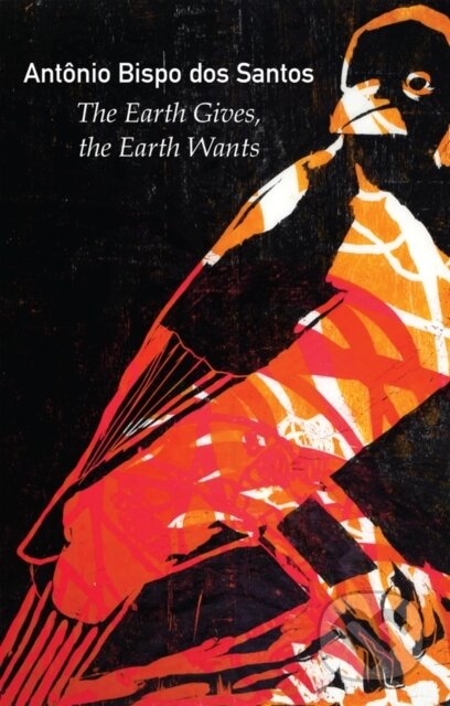 Kniha: The Earth Gives, the Earth Wants (Antonio Bispo dos Santos). Polity Press, 2026