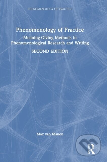 Kniha: Phenomenology of Practice (Max Van Manen). Routledge, 2023