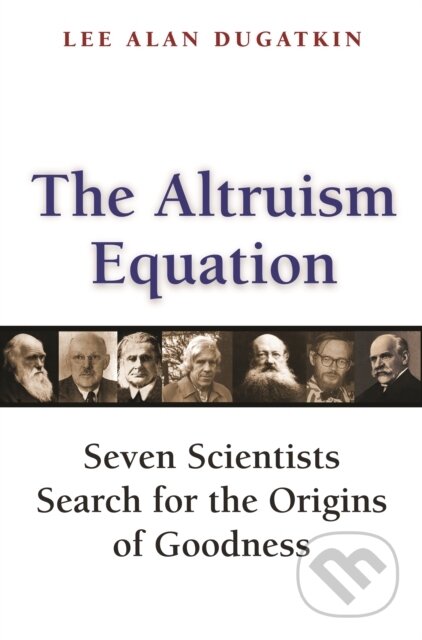 Kniha: The Altruism Equation – Seven Scientists Search for the Origins of Goodness (Lee Alan Dugatkin). Princeton University Press, 2022