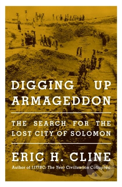Kniha: Digging Up Armageddon – The Search for the Lost City of Solomon (Eric H. Cline). Princeton University Press, 2022