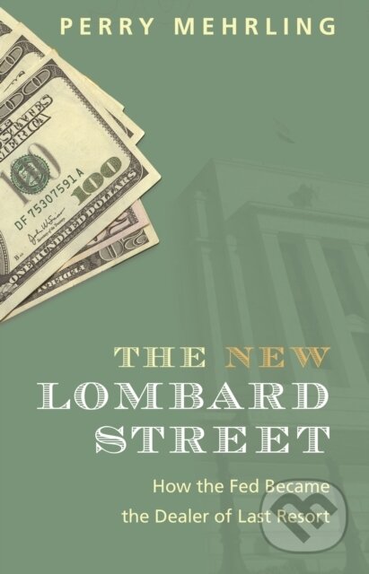 Kniha: The New Lombard Street – How the Fed Became the Dealer of Last Resort (Perry Mehrling). Princeton University Press, 2022