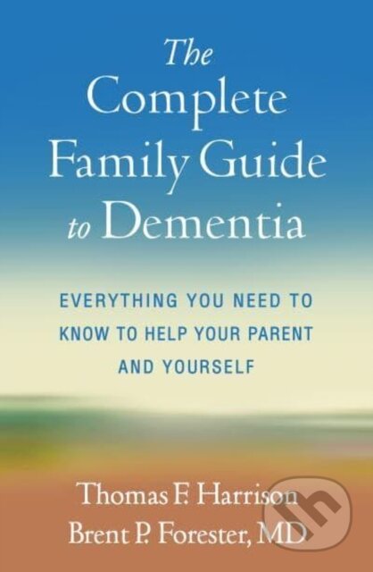 Kniha: The Complete Family Guide to Dementia (Brent P. Forester a Thomas F. Harrison). Guilford Press, 2022
