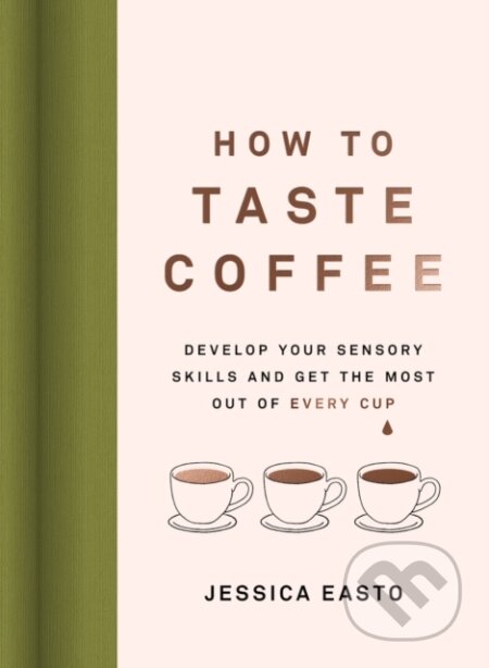 Kniha: How to Taste Coffee (Jessica Easto). , 2023