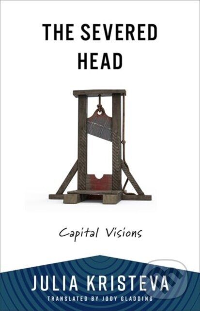 Kniha: The Severed Head – Capital Visions (Julia Kristeva). Columbia University Press, 2025