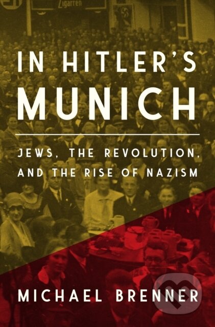 Kniha: In Hitler′s Munich – Jews, the Revolution, and the Rise of Nazism (Michael Brenner). Princeton University Press, 2024