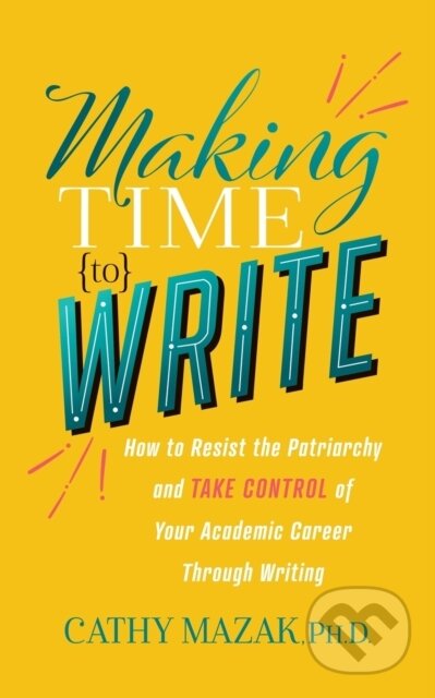 Kniha: Making Time to Write (Cathy a PhD Mazak). Morgan James Publishing, 2022