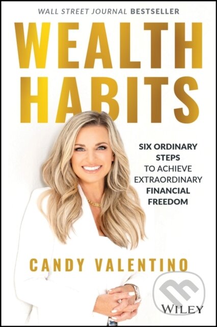 Kniha: Wealth Habits – Six Ordinary Steps to Achieve Extraordinary Financial Freedom (Candy Valentino). John Wiley & Sons, 2022