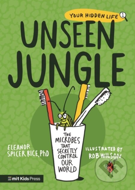 Kniha: Unseen Jungle: The Microbes That Secretly Control Our World (Eleanor a PhD Spicer Rice). Walker books, 2023