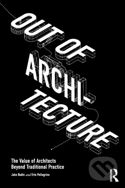 Kniha: Out of Architecture (Erin Pellegrino a Jake Rudin). Routledge, 2022