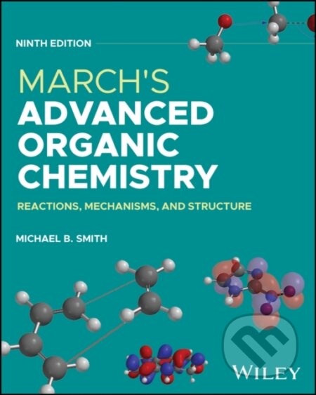 Kniha: March′s Advanced Organic Chemistry: Reactions, Mec hanisms, and Structure, Ninth Edition (Michael B. Smith). John Wiley & Sons, 2025