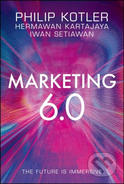 Kniha: Marketing 6.0 – The Future Is Immersive (Hermawan Kartajaya, Philip Kotler a Iwan Setiawan). John Wiley & Sons, 2023
