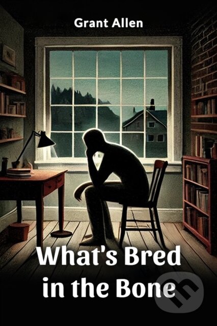 Kniha: What's Bred in the Bone (Edition2024) (Grant Allen). , 2024