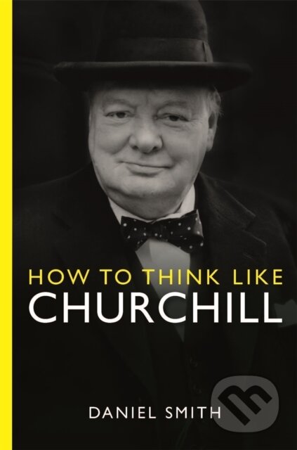 Kniha: How to Think Like Churchill (Daniel Smith). Michael O'Mara Books Ltd, 2023