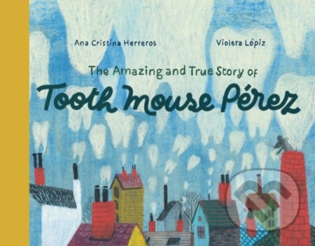 Kniha: The Amazing and True Story of Tooth Mouse Pérez (Ana Cristina Herreros). Enchanted Lion, 2023