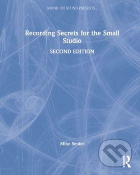 Kniha: Recording Secrets for the Small Studio (Mike Senior). Routledge, 2022