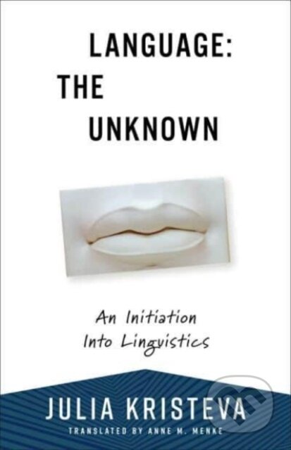 Kniha: Language: The Unknown – An Initiation Into Linguistics (Julia Kristeva). Columbia University Press, 2025