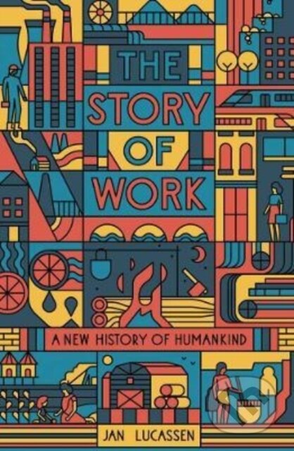 Kniha: The Story of Work – A New History of Humankind (Jan Lucassen). Yale University Press, 2022