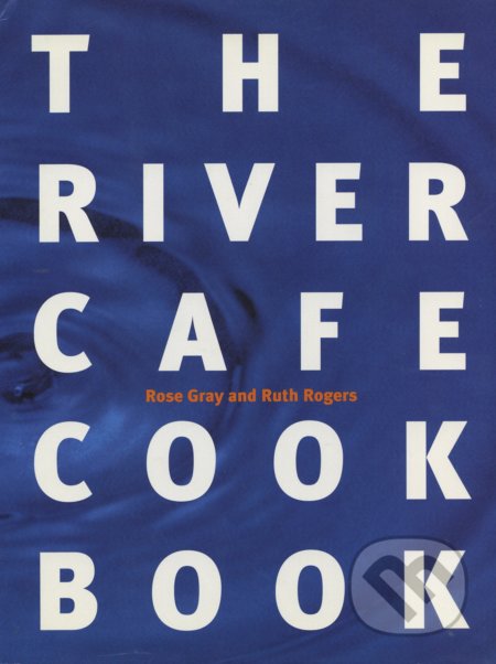The River Cafe Cookbook - Ruth Rogers, Rose Gray, Ebury, 1996