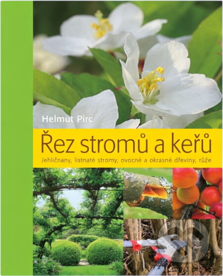 Kniha: Řez stromů a keřů - Jehličnany, listnaté stromy, ovocné a okrasné dřeviny, růže (Helmut Pirc a Pirc Helmut). Knižní klub, 2010