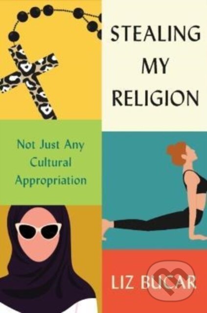 Kniha: Stealing My Religion – Not Just Any Cultural Appropriation (Liz Bucar). Harvard University Press, 2022