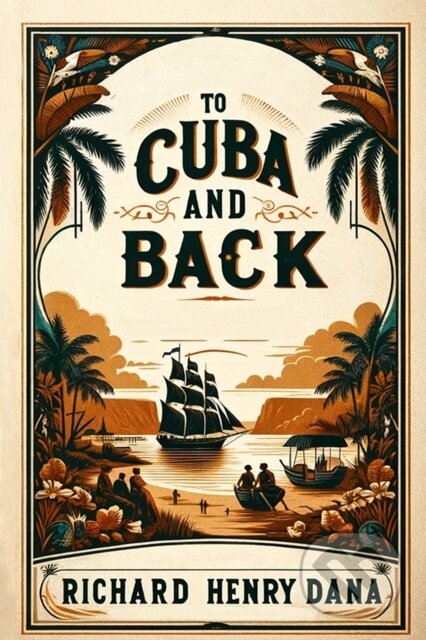 Kniha: To Cuba and Back (Edition2024) (Richard Henry Dana). , 2024