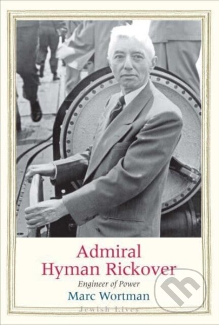 Kniha: Admiral Hyman Rickover – Engineer of Power (Marc Wortman). Yale University Press, 2022