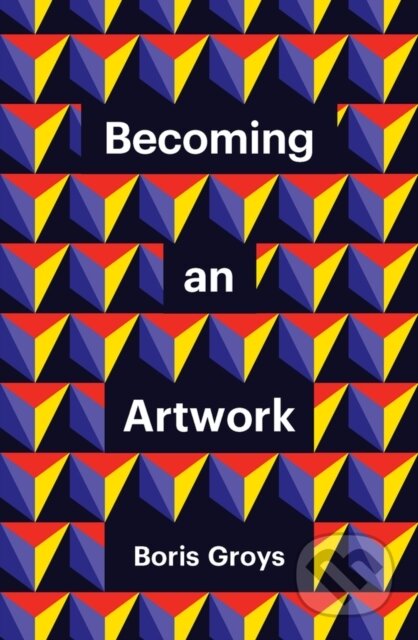 Kniha: Becoming an Artwork (Boris Groys). Polity Press, 2022