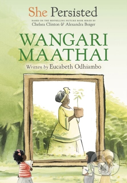 Kniha: She Persisted: Wangari Maathai (Chelsea Clinton a Eucabeth Odhiambo). Philomel, 2022