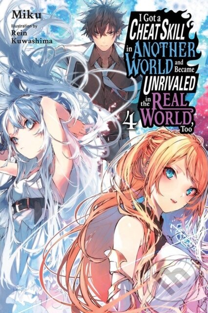 Kniha: I Got a Cheat Skill in Another World and Became Unrivaled in the Real World, Too, Vol. 4 (light novel) (Carley Radford, Rein Kuwashima a Miku Miku). Yen Press, 2023