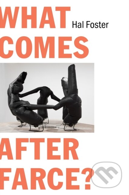 Kniha: What Comes After Farce? (Hal Foster). Verso, 2024