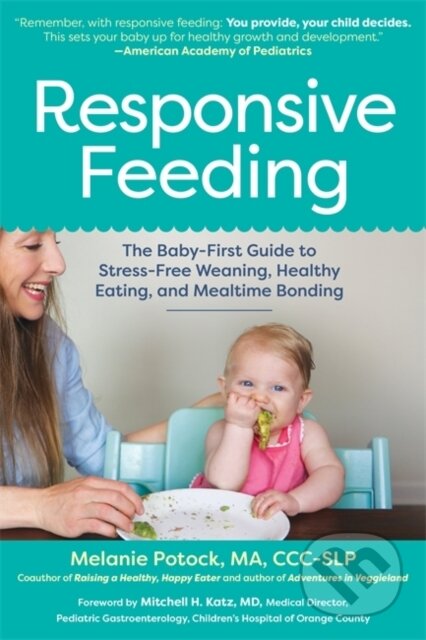 Kniha: Responsive Feeding – The Baby–First Guide to Stress–Free Weaning, Healthy Eating, and Mealtime Bonding (Potock Melanie). Experiment, 2022