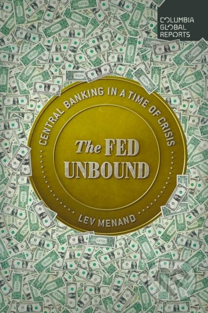 Kniha: The Fed Unbound (Lev Menand). Columbia Global Reports, 2022