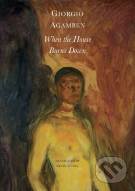Kniha: When the House Burns Down – From the Dialect of Thought (Giorgio Agamben a Kevin Attell). Seagull Books London Ltd, 2023