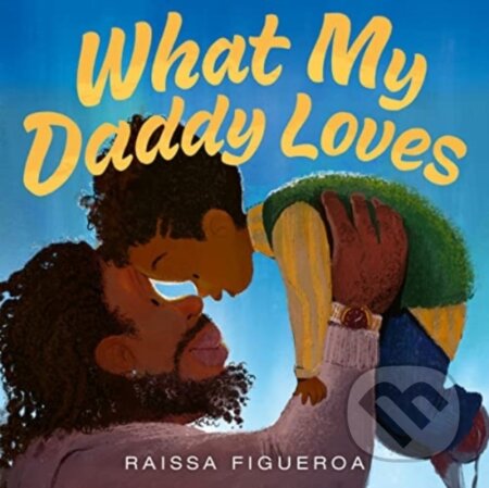Kniha: What My Daddy Loves (Raissa Figueroa). Clarion Books, 2023