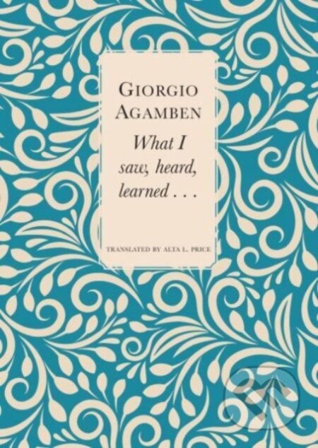 Kniha: What I Saw, Heard, Learned . . . (Alta L. Price a Giorgio Agamben). Seagull Books London Ltd, 2023