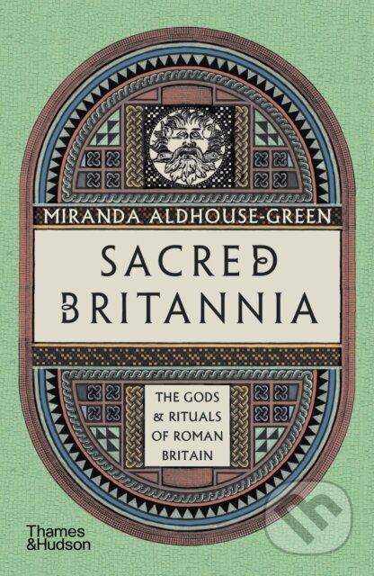 Kniha: Sacred Britannia (Miranda Aldhouse-Green a Miranda J. Green). Thames & Hudson, 2023