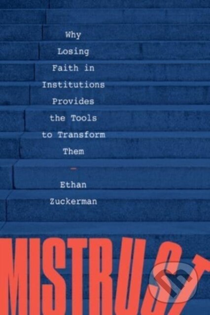 Kniha: Mistrust – Why Losing Faith in Institutions Provides the Tools to Transform Them (Ethan Zuckerman). WW Norton & Co, 2022