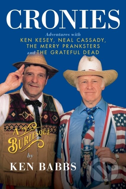 Kniha: Cronies, A Burlesque: Adventures with Ken Kesey, Neal Cassady, the Merry Pranksters and the Grateful Dead (Ken Babbs). , 2022