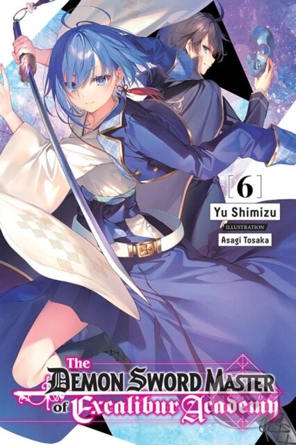 Kniha: The Demon Sword Master of Excalibur Academy Light Novel 6 (Asagi Tohsaka a Yu Shimizu). Yen Press, 2022