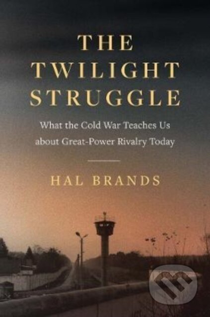 Kniha: The Twilight Struggle – What the Cold War Teaches Us about Great–Power Rivalry Today (Hal Brands). Yale University Press, 2022