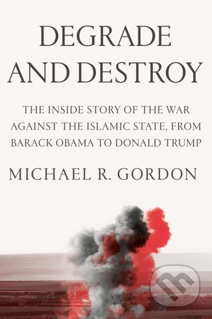 Kniha: Degrade and Destroy (Michael R. Gordon). Farrar, Straus and Giroux, 2022