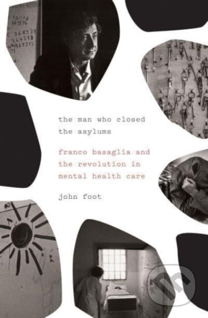 Kniha: The Man Who Closed the Asylums (John Foot). Verso, 2023